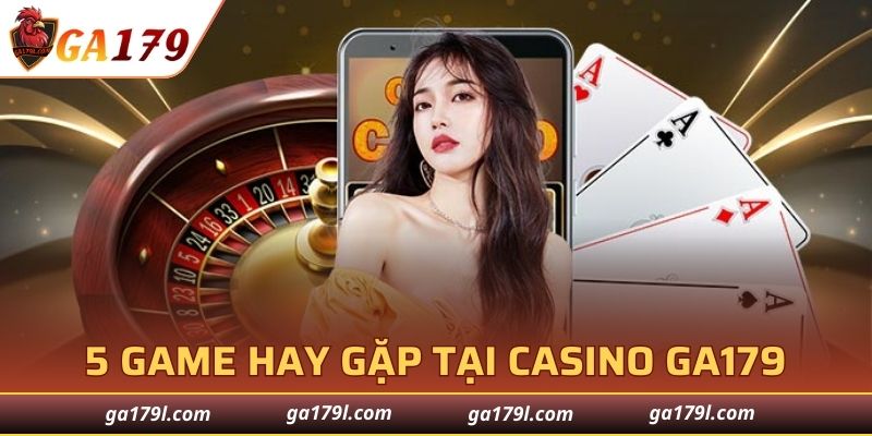 5 game hay gặp tại Casino GA179