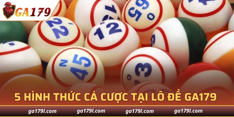 5 hình thức cá cược phổ biến tại lô đề GA179