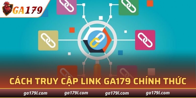 Các phương pháp để truy cập link vào GA179 chính thức