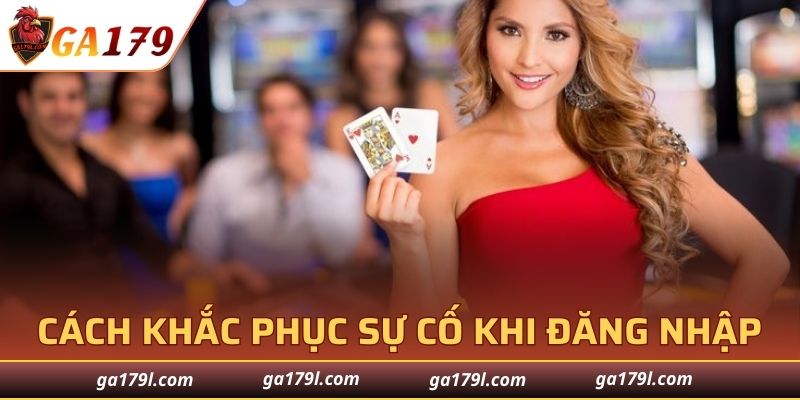 Cách khắc phục sự cố khi đăng nhập GA179 không thành công