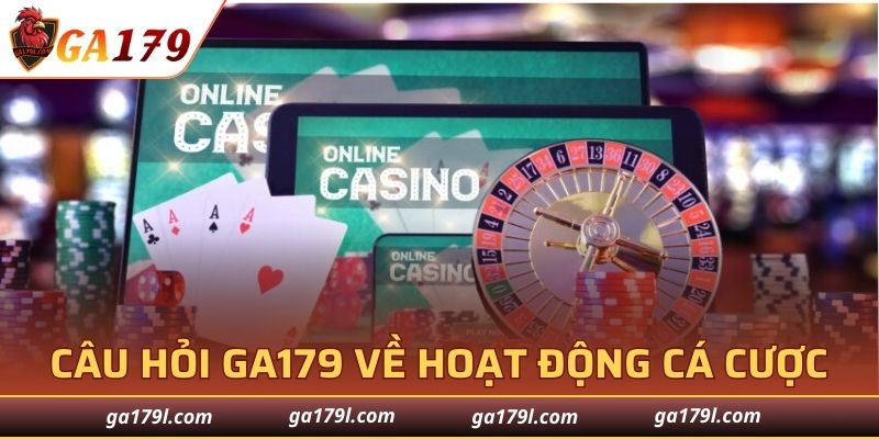 Câu hỏi thường gặp GA179 về hoạt động cá cược