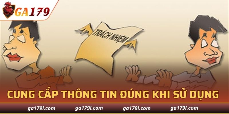 Cung cấp thông tin đúng khi sử dụng dịch vụ của hệ thống cung cấp