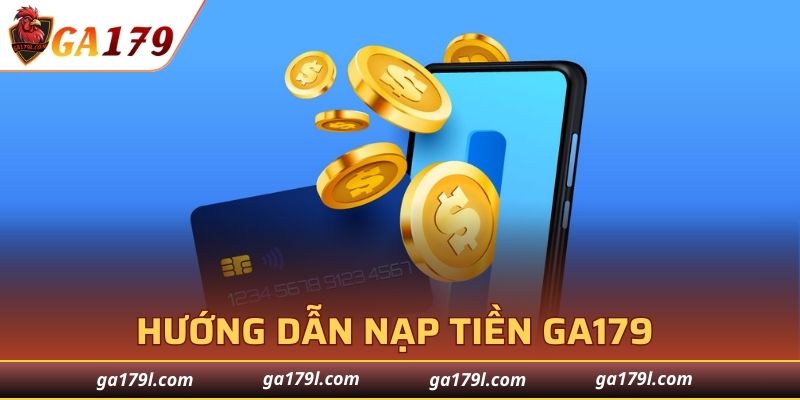 Hướng dẫn nạp tiền vào tài khoản GA179 chi tiết