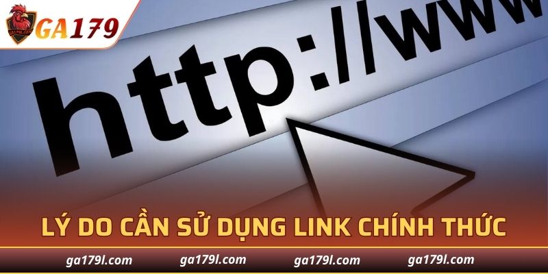Lý do cần sử dụng link GA179 chính thức
