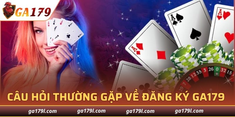 Một số câu hỏi thường gặp về đăng ký tài khoản GA179