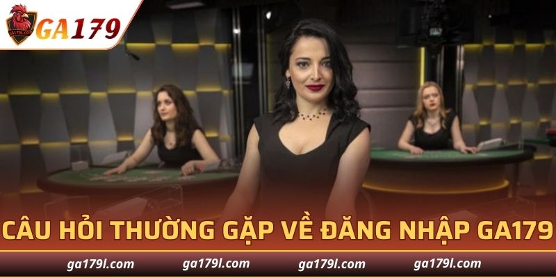 Một vài câu hỏi thường gặp về đăng nhập tài khoản GA179