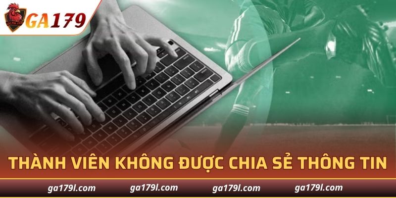 Thành viên không được tự ý chia sẻ thông tin đăng nhập GA179 ra ngoài