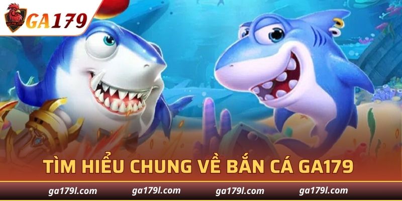 Tìm hiểu chung về bắn cá GA179