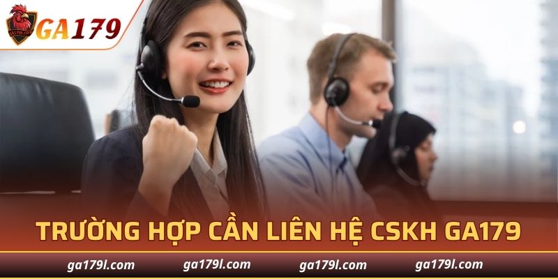 Trường hợp cần phải liên hệ chăm sóc khách hàng GA179