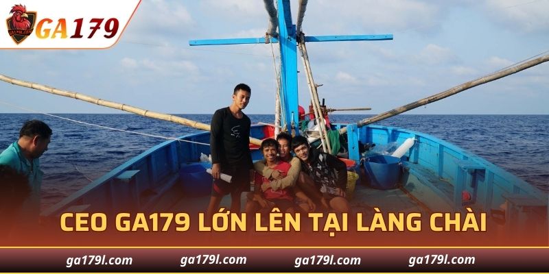 CEO GA179 lớn lên tại làng chài